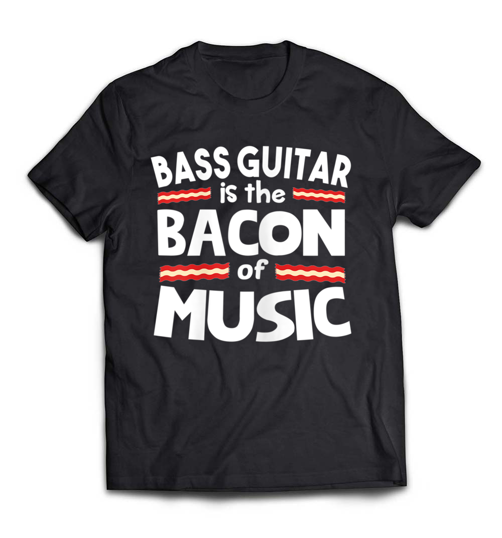 Bass Guitar is the Bacon of Music T-Shirt – A Must-Have for Bass Lovers